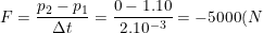 \dpi{100} \small F=\frac{p_2-p_1}{\Delta t}=\frac{0-1.10}{2.10^{-3}}=-5000(N)